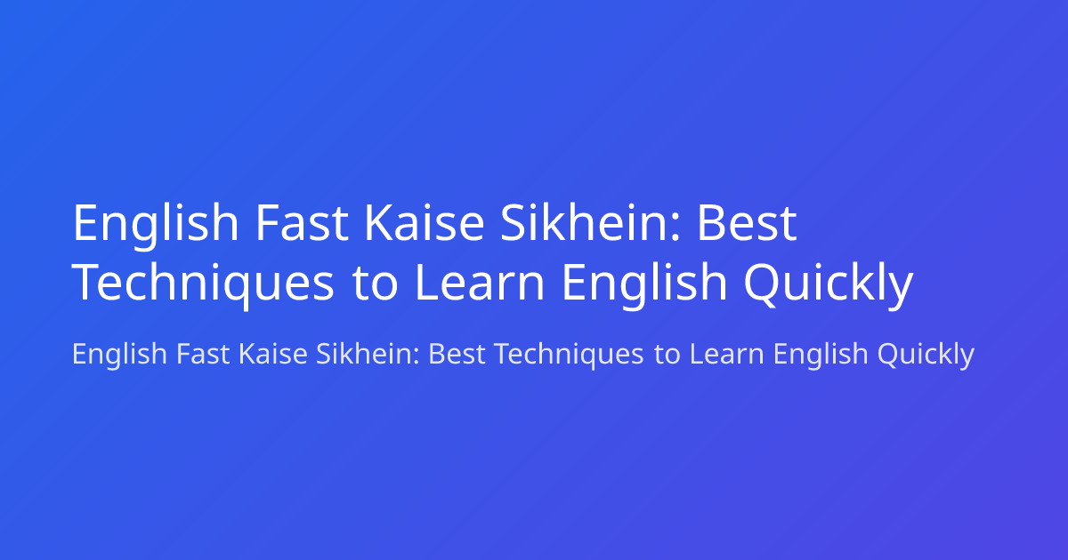 English Fast Kaise Sikhein: Best Techniques to Learn English Quickly