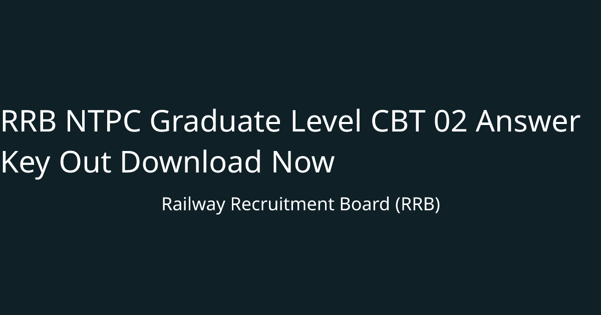 RRB NTPC Graduate Level CBT 02 Answer Key Out Download Now