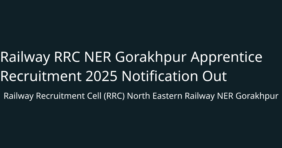 Railway RRC NER Gorakhpur Apprentice Recruitment 2025 Notification Out