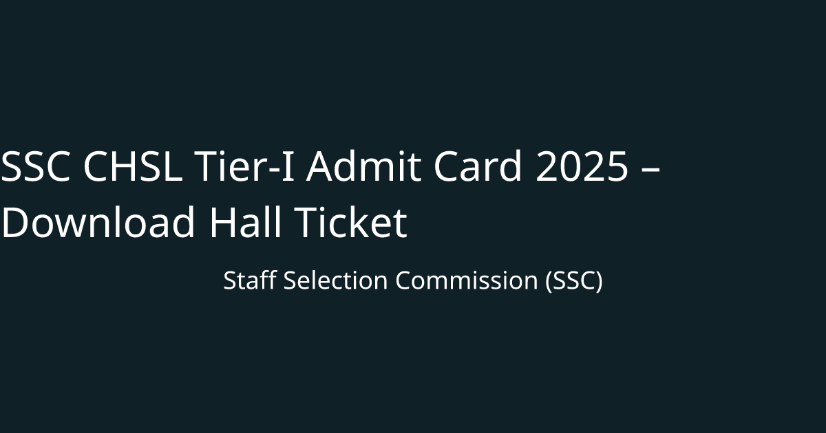SSC CHSL Tier-I Admit Card 2025 – Download Hall Ticket