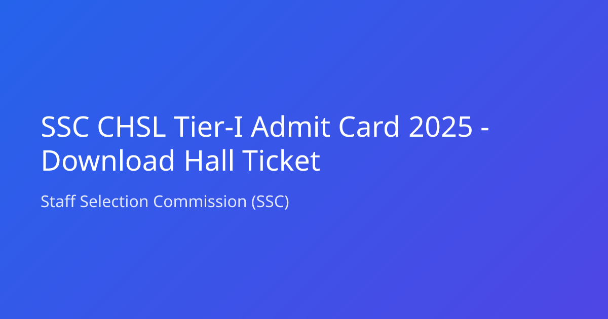 SSC CHSL Tier-I Admit Card 2025 - Download Hall Ticket