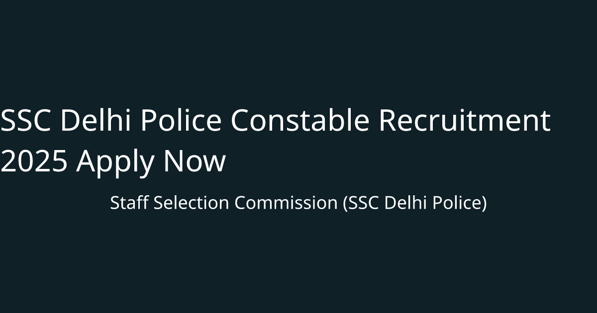 SSC Delhi Police Constable Recruitment 2025 Apply Now