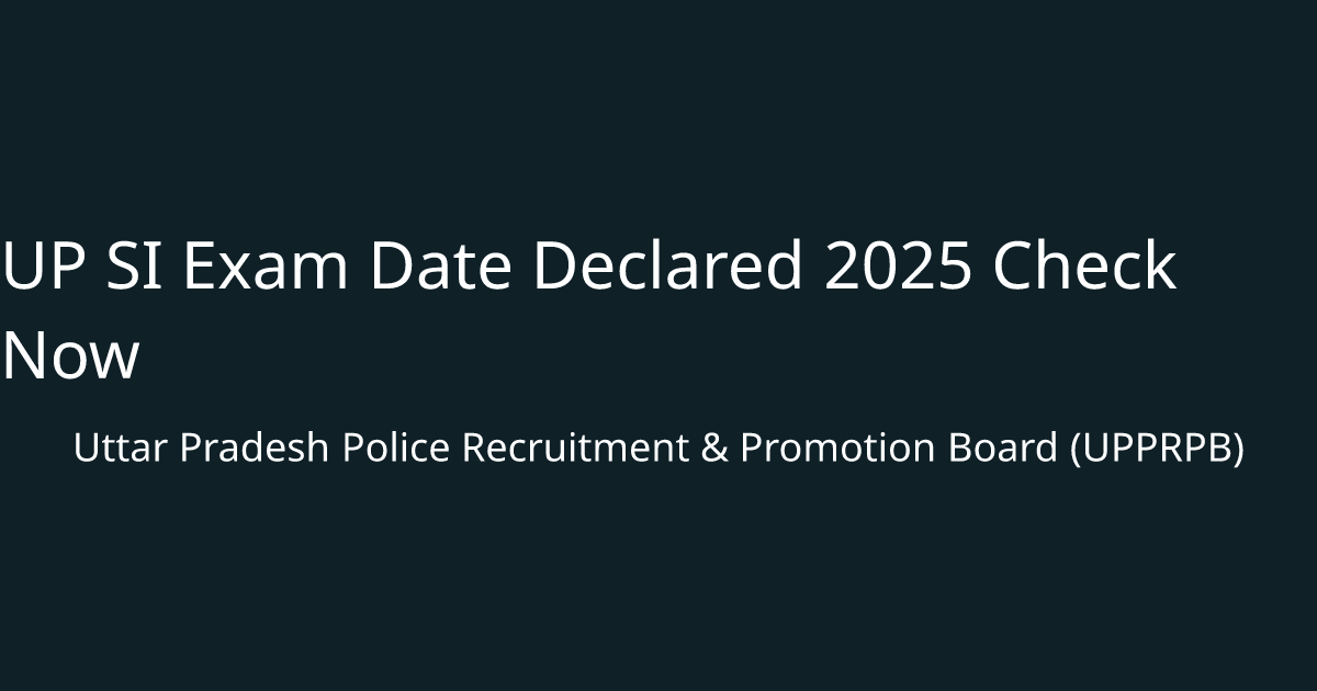 UP SI Exam Date Declared 2025 Check Now