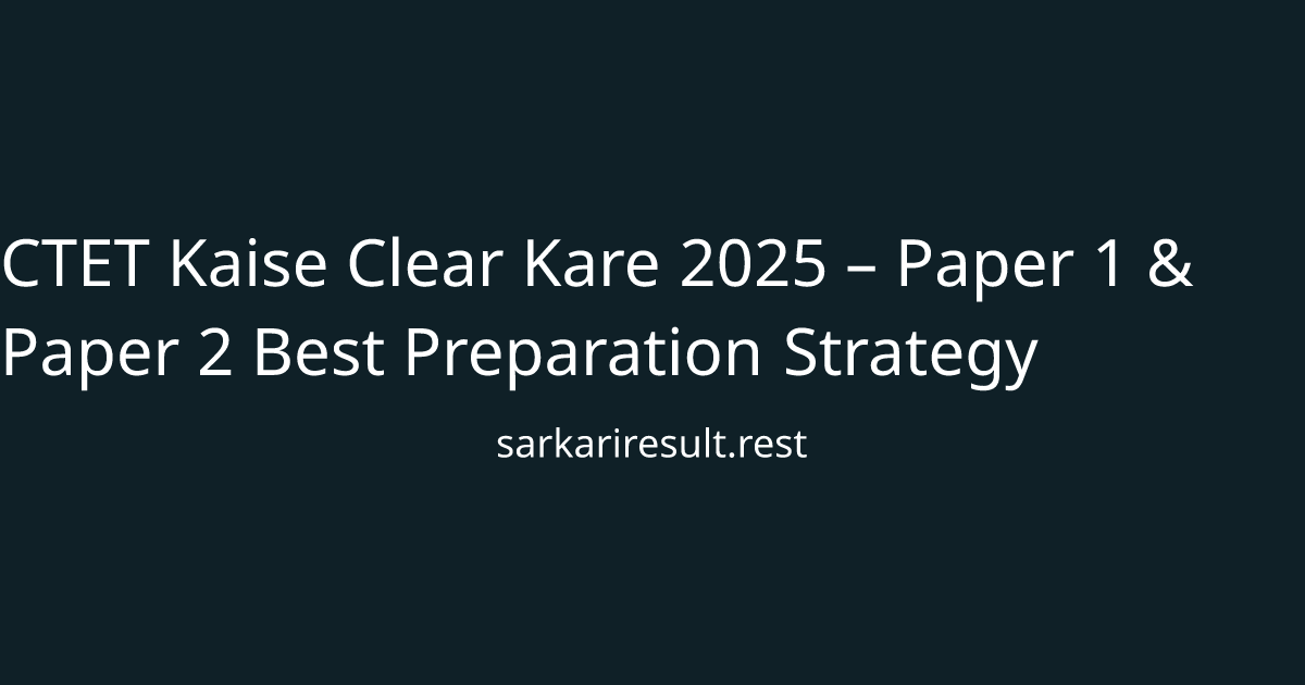 CTET Kaise Clear Kare 2025 – Paper 1 & Paper 2 Best Preparation Strategy
