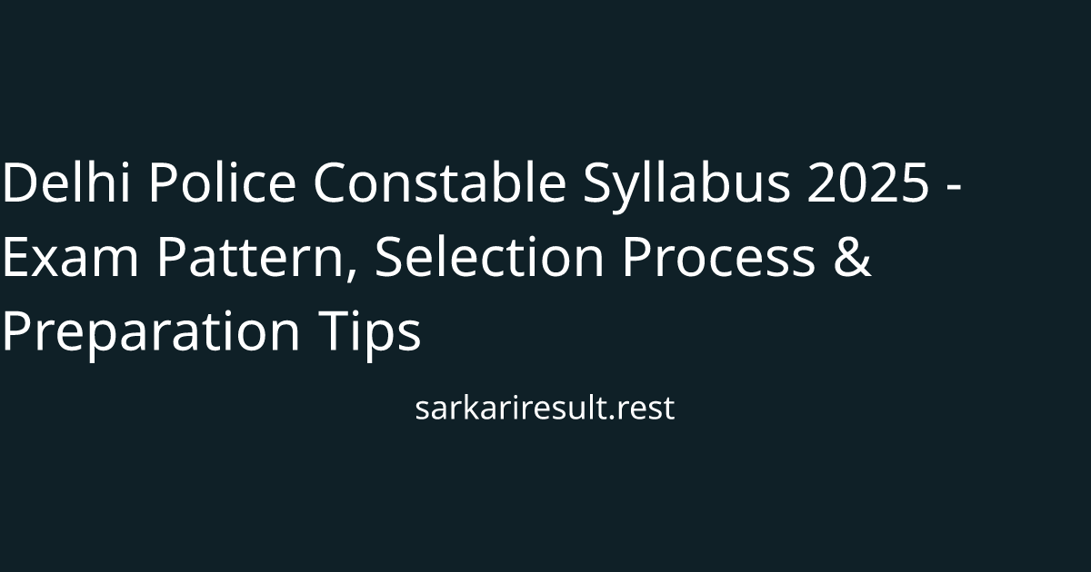Delhi Police Constable Syllabus 2025 - Exam Pattern, Selection Process & Preparation Tips