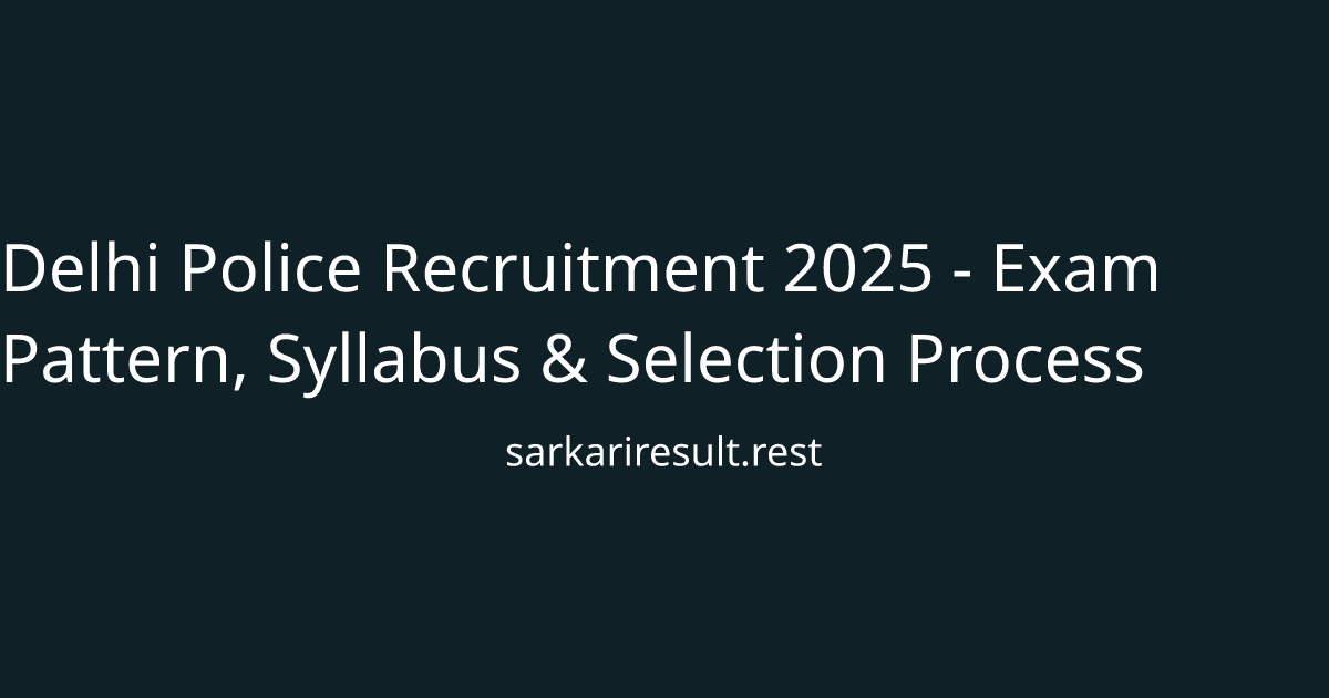 Delhi Police Recruitment 2025 - Exam Pattern, Syllabus & Selection Process