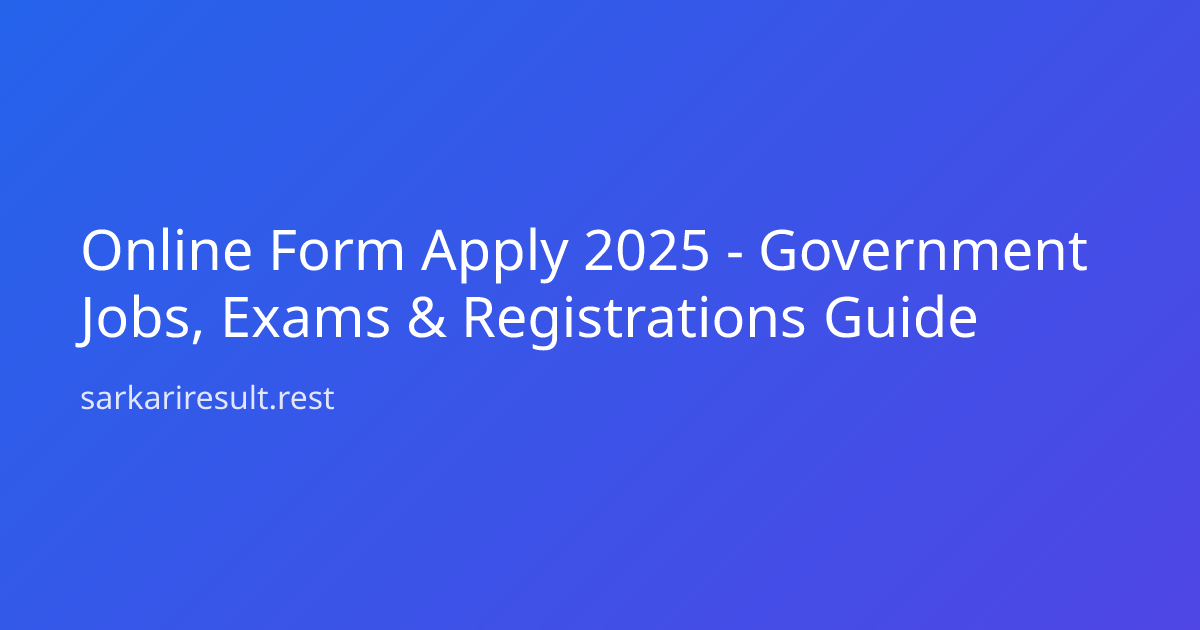 Online Form Apply 2025 - Government Jobs, Exams & Registrations Guide