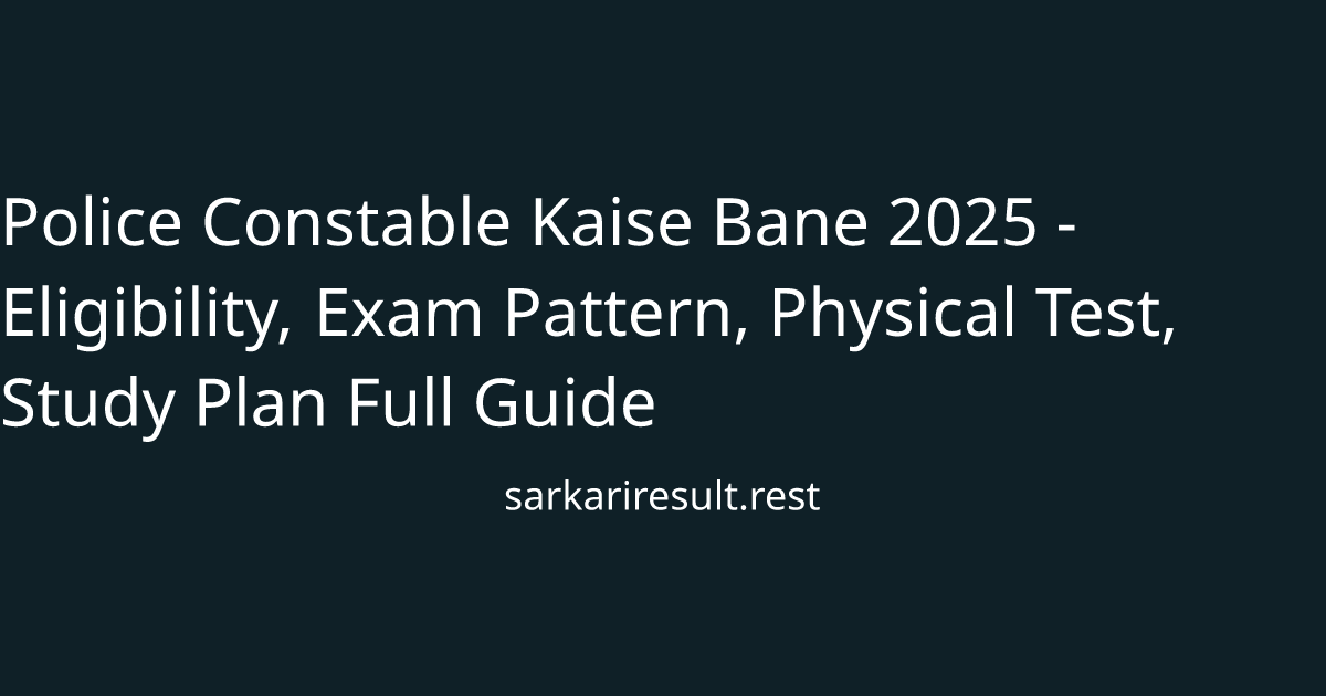 Police Constable Kaise Bane 2025 - Eligibility, Exam Pattern, Physical Test, Study Plan Full Guide