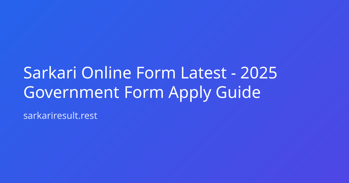 Sarkari Online Form Latest - 2025 Government Form Apply Guide