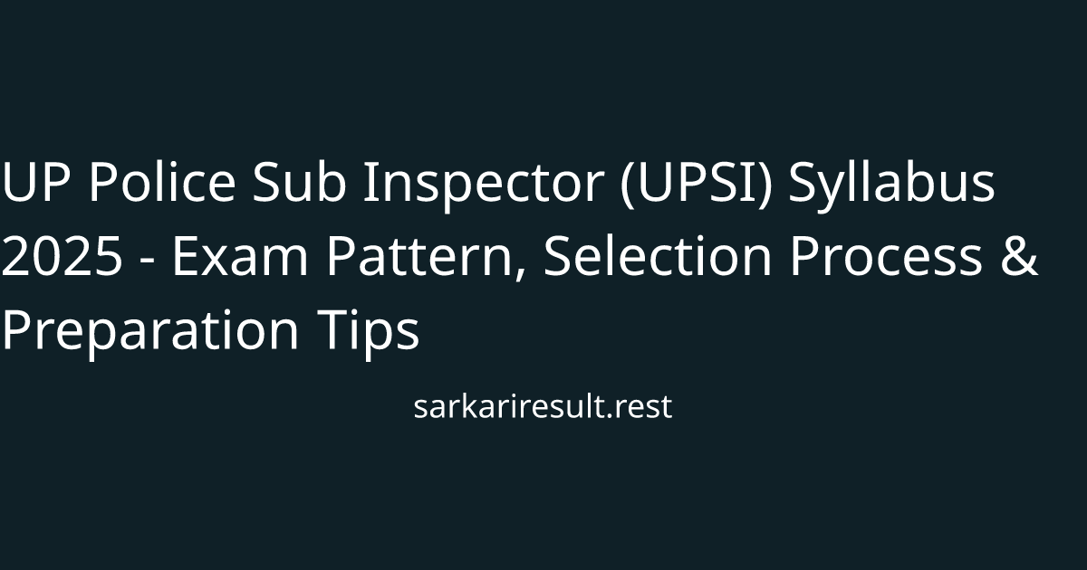 UP Police Sub Inspector (UPSI) Syllabus 2025 - Exam Pattern, Selection Process & Preparation Tips