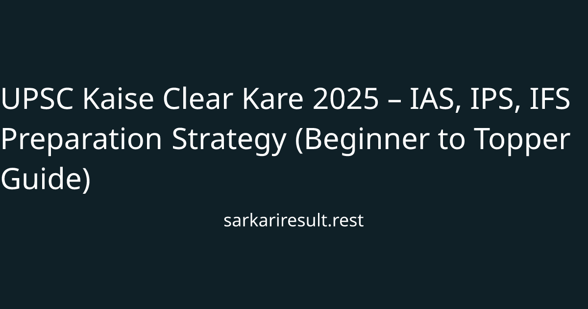 UPSC Kaise Clear Kare 2025 – IAS, IPS, IFS Preparation Strategy (Beginner to Topper Guide)