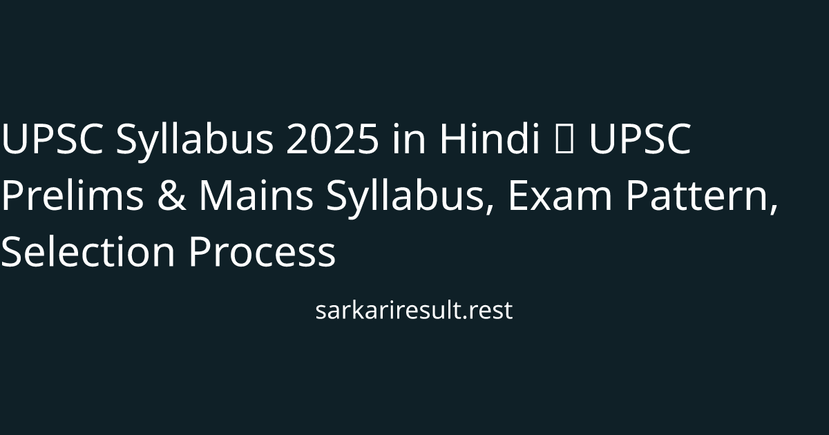 UPSC Syllabus 2025 in Hindi ┃ UPSC Prelims & Mains Syllabus, Exam Pattern, Selection Process